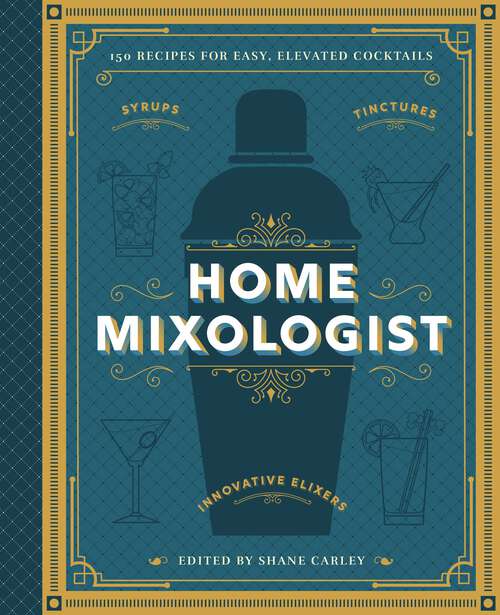 Book cover of The Home Mixologist: Shake Up Your Cocktail Game with 150 Recipes