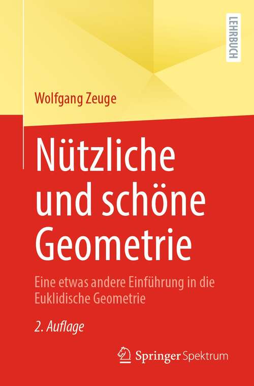 Book cover of Nützliche und schöne Geometrie: Eine etwas andere Einführung in die Euklidische Geometrie (2. Aufl. 2021)