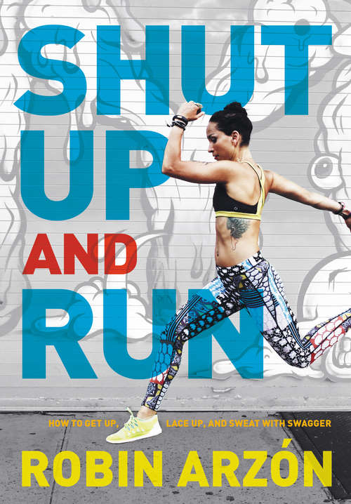 Book cover of Shut Up and Run: How to Get Up, Lace Up, and Sweat with Swagger