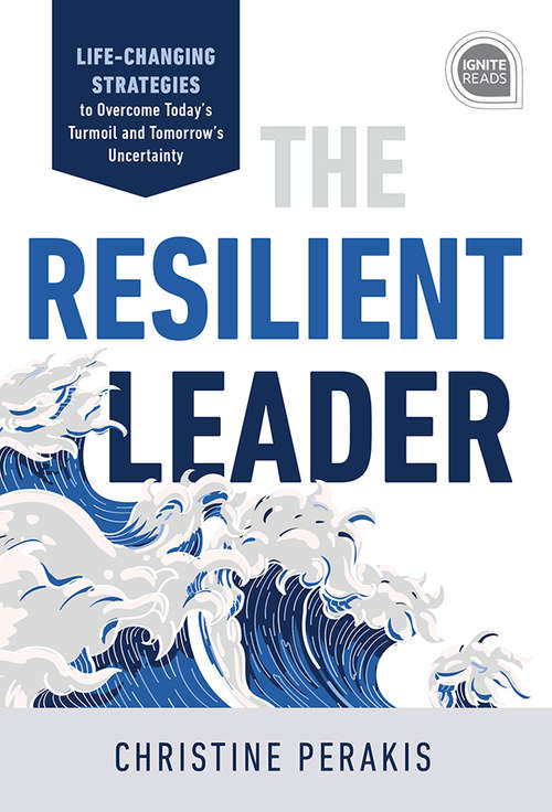 Book cover of The Resilient Leader: Life Changing Strategies to Overcome Today's Turmoil and Tomorrow's Uncertainty (Ignite Reads)