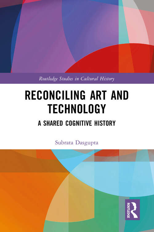 Book cover of Reconciling Art and Technology: A Shared Cognitive History (Routledge Studies in Cultural History)