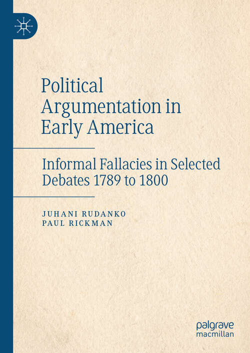 Book cover of Political Argumentation in Early America: Informal Fallacies in Selected Debates 1789 to 1800