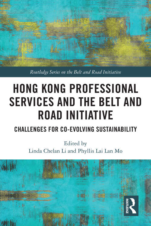 Hong Kong Professional Services and the Belt and Road Initiative: Challenges for Co-evolving Sustainability (Routledge Series on the Belt and Road Initiative)