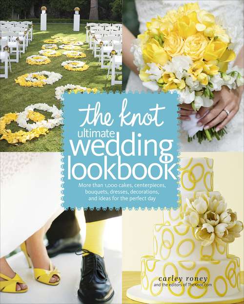 Book cover of The Knot Ultimate Wedding Lookbook: More Than 1,000 Cakes, Centerpieces, Bouquets, Dresses, Decorations, and Ideas f or the Perfect Day