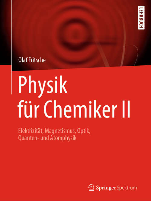 Book cover of Physik für Chemiker II: Elektrizität, Magnetismus, Optik, Quanten- und Atomphysik (1. Aufl. 2020)