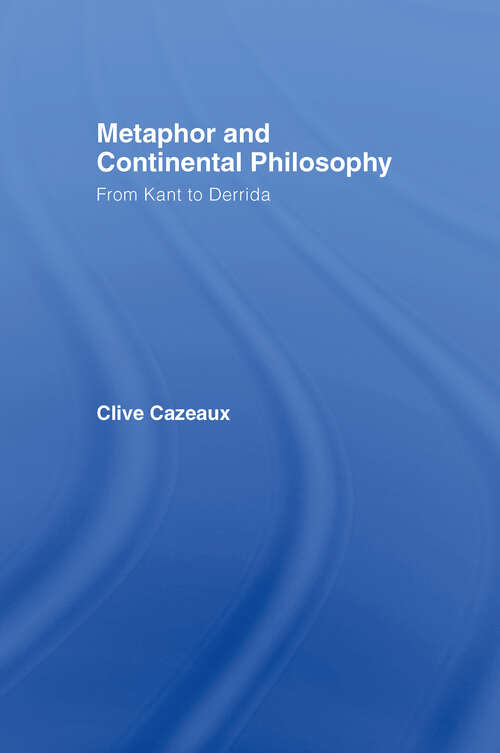 Book cover of Metaphor and Continental Philosophy: From Kant to Derrida (Routledge Studies in Twentieth-Century Philosophy: No. 23)