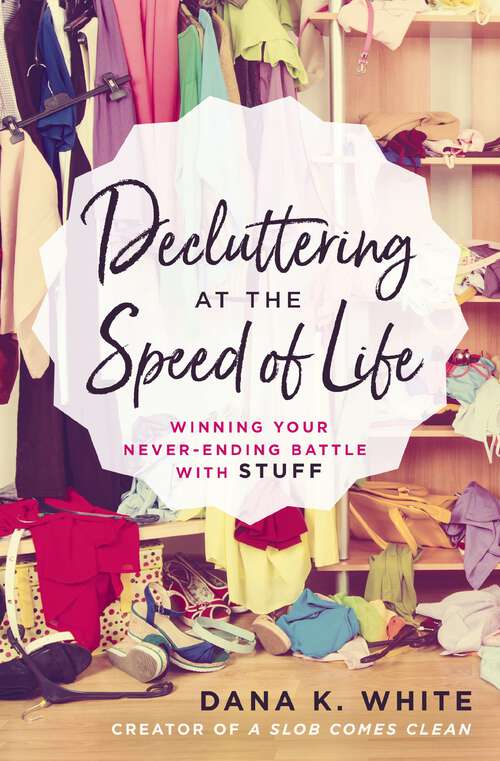 Book cover of Decluttering at the Speed of Life: Winning Your Never-Ending Battle with Stuff