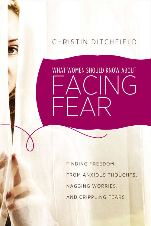 Book cover of What Women Should Know about Facing Fear: Finding Freedom from Anxious Thoughts, Nagging Worries, and Crippling Fears