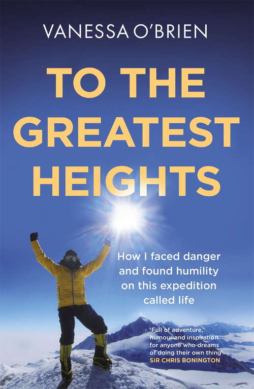 Book cover of To the Greatest Heights: One woman's inspiring journey to the top of Everest and beyond
