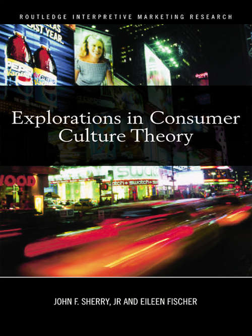 Explorations in Consumer Culture Theory (Routledge Interpretive Marketing Research)