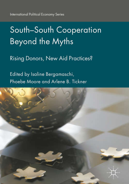 Book cover of South-South Cooperation Beyond the Myths: Rising Donors, New Aid Practices? (1st ed. 2017) (International Political Economy Series)