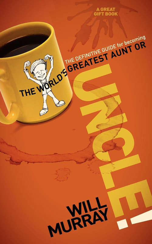 UNCLE: The Definitive Guide for Becoming the World's Greatest Aunt or Uncle