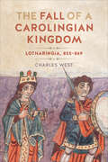 The Fall of a Carolingian Kingdom: Lotharingia 855–869
