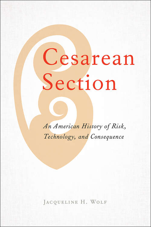 Book cover of Cesarean Section: An American History of Risk, Technology, and Consequence