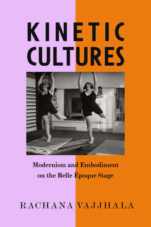 Book cover of Kinetic Cultures: Modernism and Embodiment on the Belle Epoque Stage (California Studies in 20th-Century Music #32)