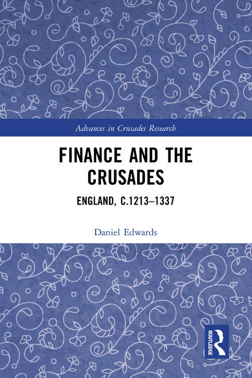 Finance and the Crusades: England, c.1213-1337 (Advances in Crusades Research)