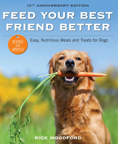 Book cover of Feed Your Best Friend Better: Easy, Nutritious Meals and Treats for Dogs (10th Anniversary)