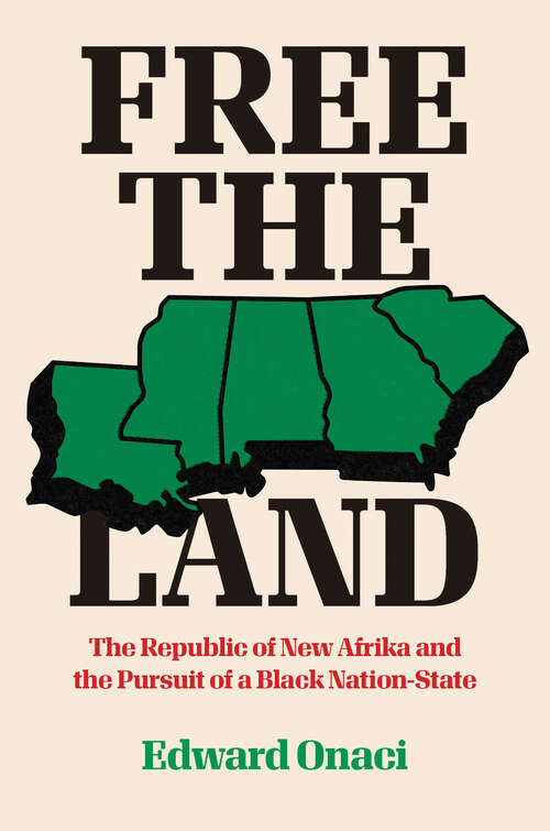 Free the Land: The Republic of New Afrika and the Pursuit of a Black Nation-State (Justice, Power, and Politics)
