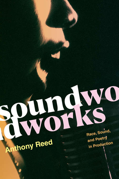 Soundworks: Race, Sound, and Poetry in Production (Refiguring American Music)
