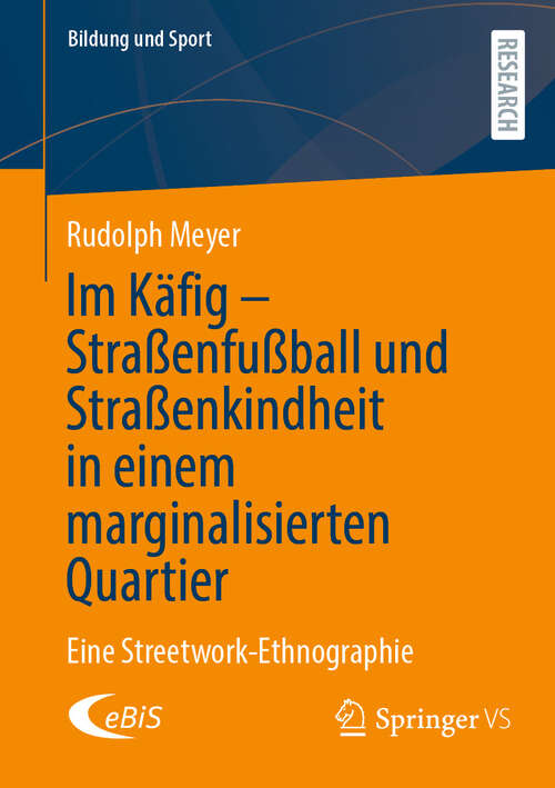 Book cover of Im Käfig - Straßenfußball und Straßenkindheit in einem marginalisierten Quartier: Eine Streetwork-Ethnographie (Bildung und Sport #38)