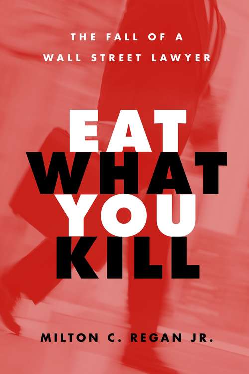 Book cover of Eat What You Kill: The Fall of a Wall Street Lawyer