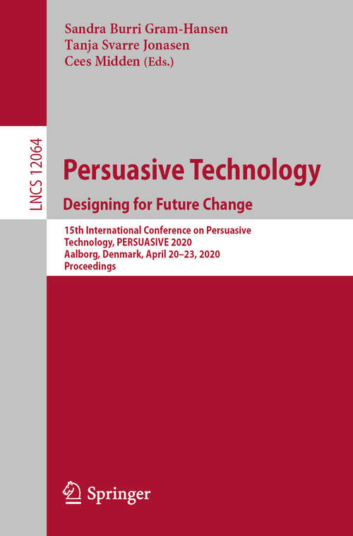 Book cover of Persuasive Technology. Designing for Future Change: 15th International Conference on Persuasive Technology, PERSUASIVE 2020, Aalborg, Denmark, April 20–23, 2020, Proceedings (1st ed. 2020) (Lecture Notes in Computer Science #12064)