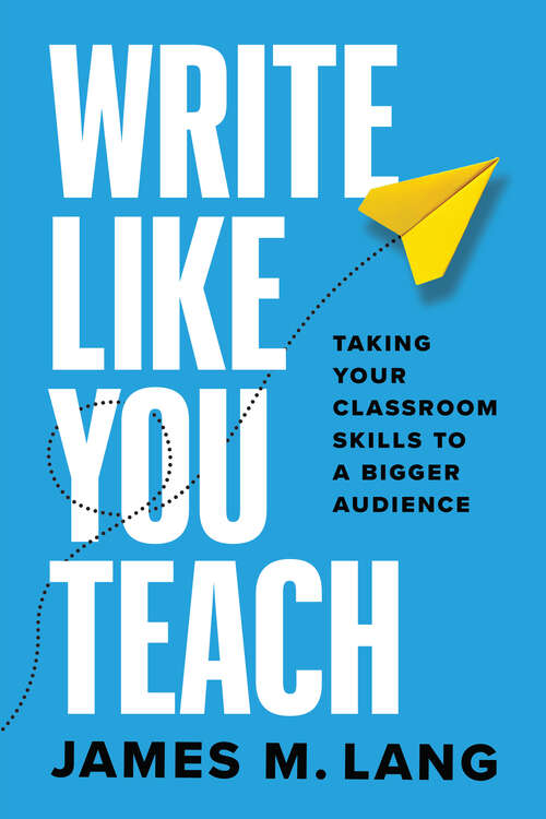 Book cover of Write Like You Teach: Taking Your Classroom Skills to a Bigger Audience (Chicago Guides to Writing, Editing, and Publishing)