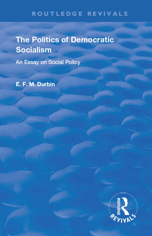 Book cover of The Politics of Democratic Socialism: An Essay on Social Policy (Routledge Revivals)