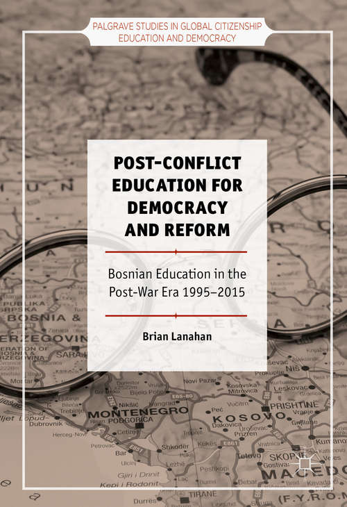 Book cover of Post-Conflict Education for Democracy and Reform: Bosnian Education in the Post-War Era, 1995–2015 (1st ed. 2017) (Palgrave Studies in Global Citizenship Education and Democracy)