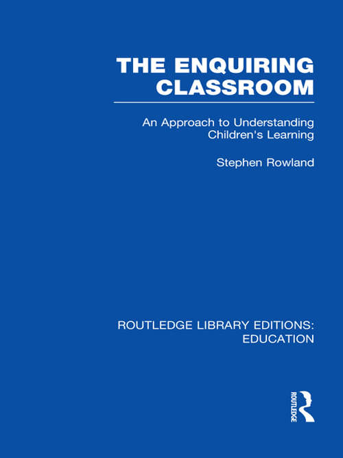 Book cover of The Enquiring Classroom: An Introduction to Children's Learning (Routledge Library Editions: Education)