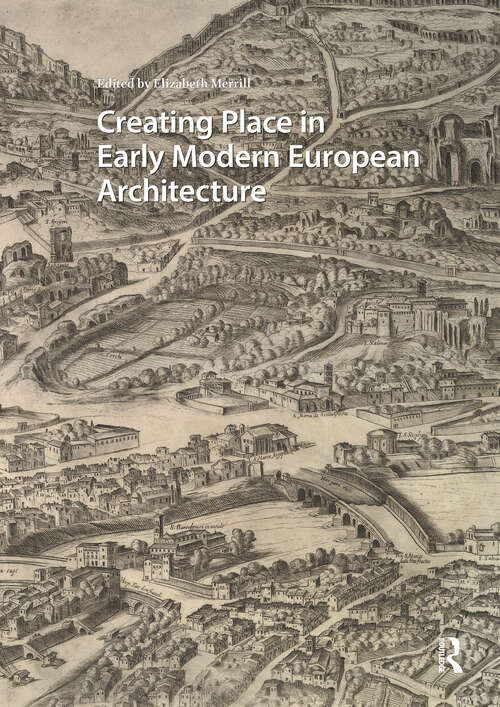 Book cover of Creating Place in Early Modern European Architecture (1) (Visual and Material Culture, 1300-1700)