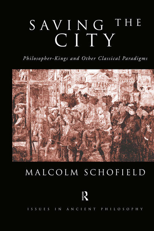 Saving the City: Philosopher-Kings and Other Classical Paradigms (Issues in Ancient Philosophy)