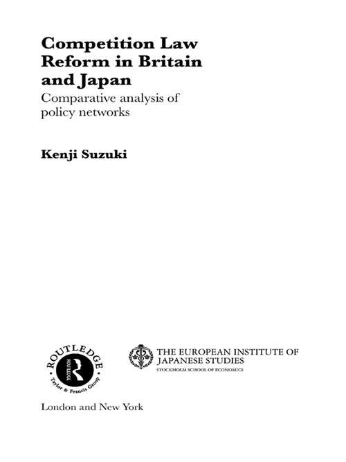 Competition Law Reform in Britain and Japan: Comparative Analysis of Policy Network (European Institute of Japanese Studies East Asian Economics and Business Series)