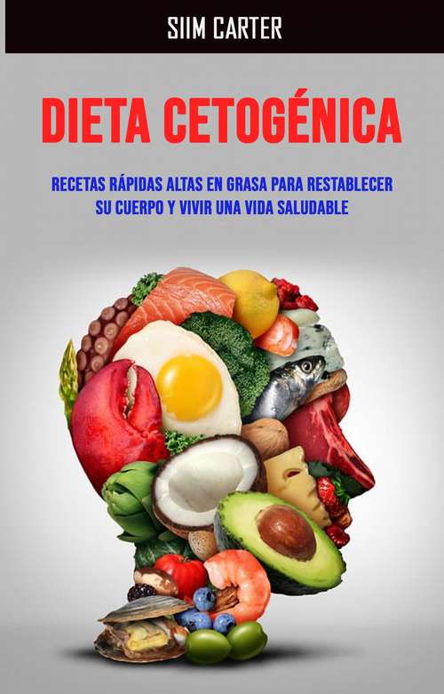 Book cover of Dieta Cetogénica: Recetas Rápidas Altas En Grasa Para Restablecer Su Cuerpo Y Vivir Una Vida Saludable