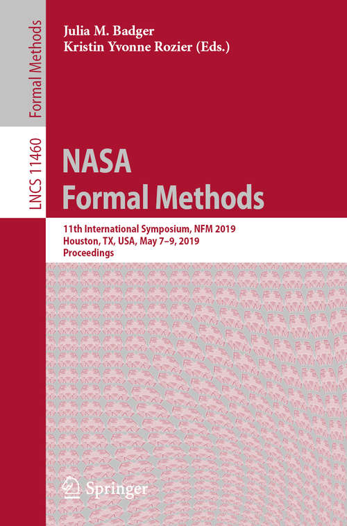 NASA Formal Methods: 11th International Symposium, NFM 2019, Houston, TX, USA, May 7–9, 2019, Proceedings (Lecture Notes in Computer Science #11460)