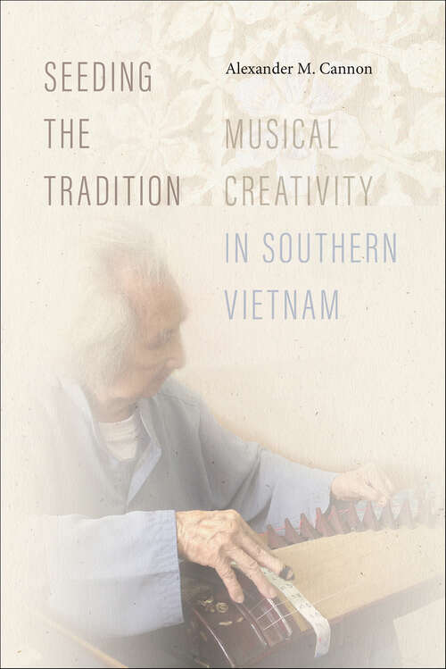 Book cover of Seeding the Tradition: Musical Creativity in Southern Vietnam (Music / Culture)