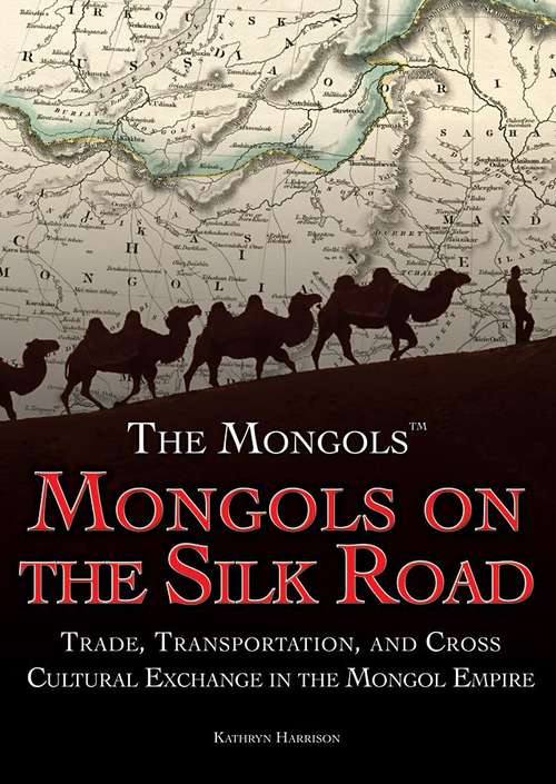 Book cover of Mongols on the Silk Road: Trade, Transportation, and Cross-Cultural Exchange in the Mongol Empire (The Mongols)
