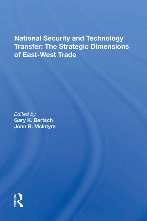 National Security And Technology Transfer: The Strategic Dimensions Of East-west Trade