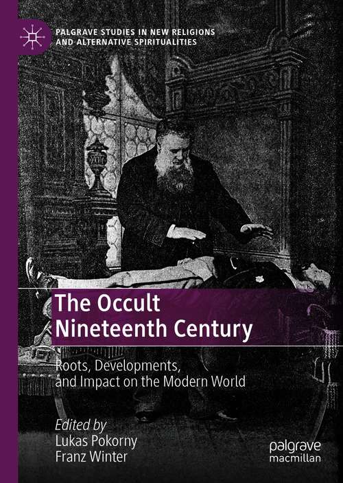 The Occult Nineteenth Century: Roots, Developments, and Impact on the Modern World (Palgrave Studies in New Religions and Alternative Spiritualities)