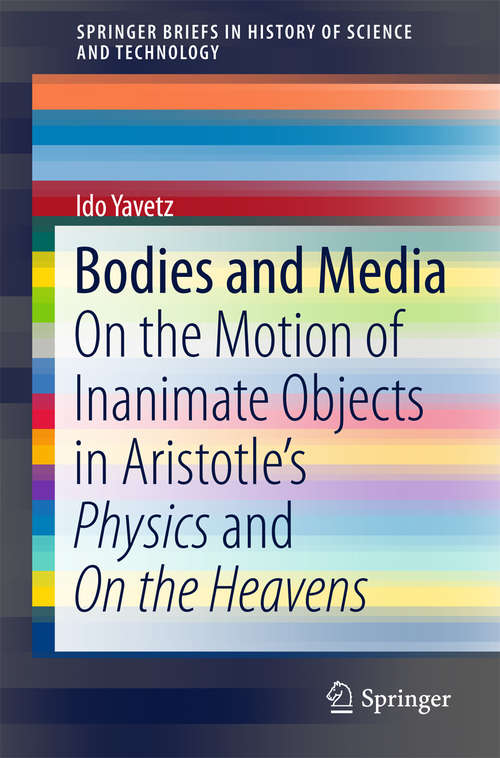 Book cover of Bodies and Media: On the Motion of Inanimate Objects in Aristotle’s Physics and On the Heavens (SpringerBriefs in History of Science and Technology)