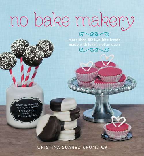 Book cover of No Bake Makery: More Than 80 Two-Bite Treats Made with Lovin', Not an Oven