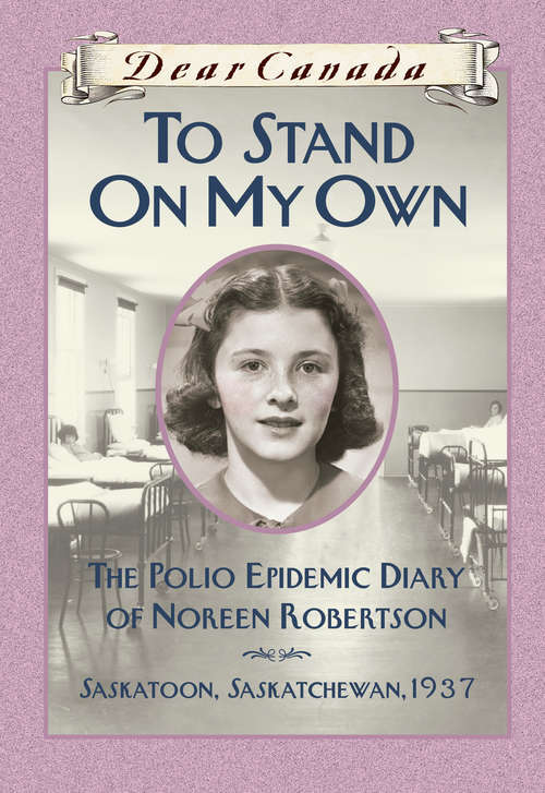 Book cover of Dear Canada: The Polio Epidemic Diary of Noreen Robertson, Saskatoon, Saskatchewan, 1937 (Dear Canada)