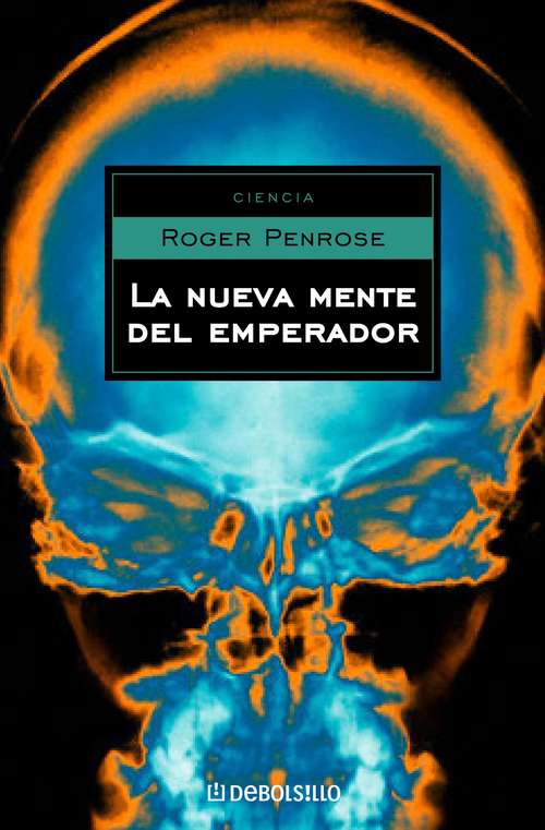 La nueva mente del emperador: En Torno A La Cibernética, La Mente Y Las Leyes De La Física (Ciencia Y Tecnología Ser.)