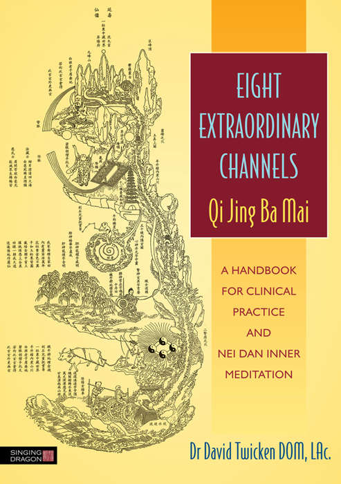 Book cover of Eight Extraordinary Channels - Qi Jing Ba Mai: A Handbook for Clinical Practice and Nei Dan Inner Meditation