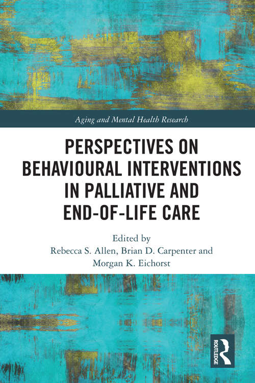 Perspectives on Behavioural Interventions in Palliative and End-of-Life Care (Aging and Mental Health Research)