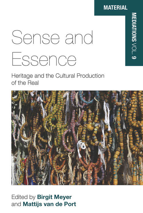 Sense and Essence: Heritage and the Cultural Production of the Real (Material Mediations: People and Things in a World of Movement #9)