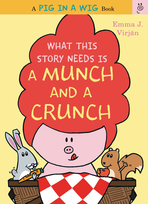 Book cover of What This Story Needs Is a Munch and a Crunch (A Pig in a Wig Book)