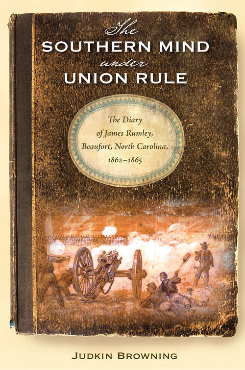 Book cover of The Southern Mind Under Union Rule: The Diary of James Rumley, Beaufort, North Carolina, 1862-1865 (New Perspectives on the History of the South)