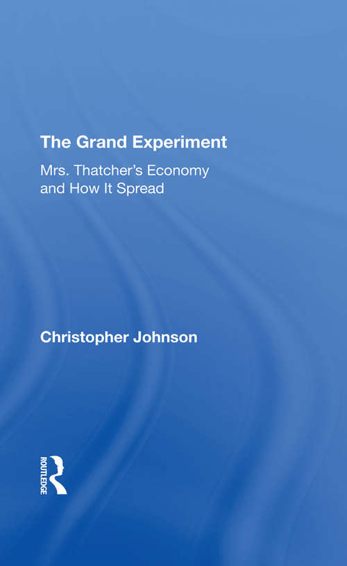 The Grand Experiment: Mrs. Thatcher's Economy And How It Spread