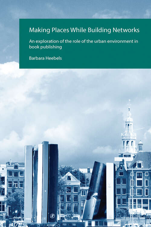 Book cover of Making Places While Building Networks: An exploration of the role of the urban environment in book publishing (1) (Pallas Proefschriften)